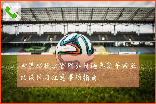 世界杯投注官网如何避免新手常犯的误区与注意事项指南